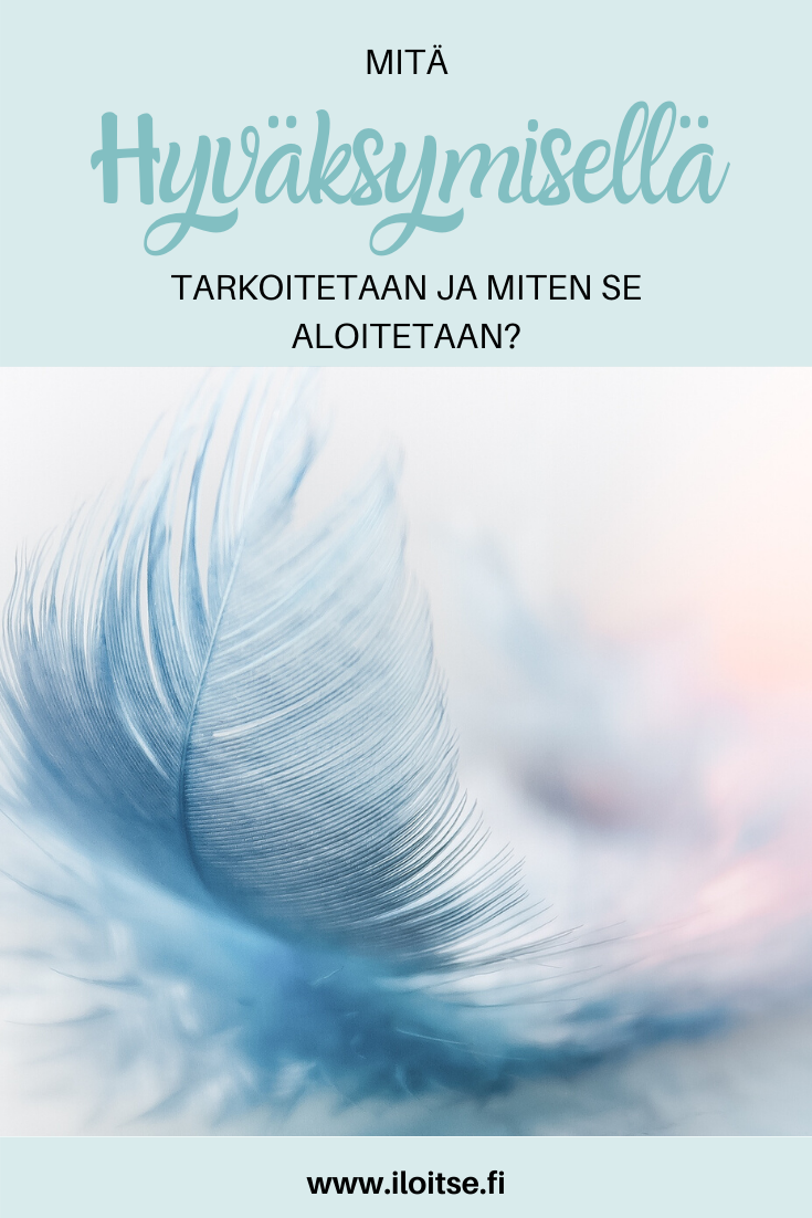 Hyväksyminen auttaa kehittymään ja pääsemään asioista yli